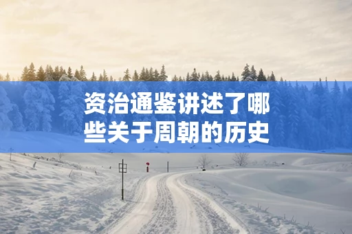 资治通鉴讲述了哪些关于周朝的历史