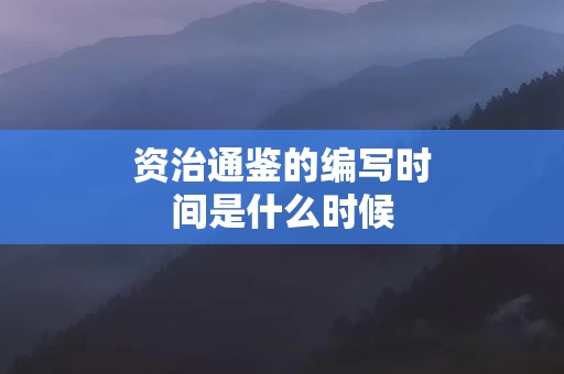 资治通鉴的编写时间是什么时候