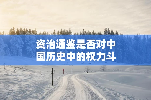 资治通鉴是否对中国历史中的权力斗争进行了深刻剖析