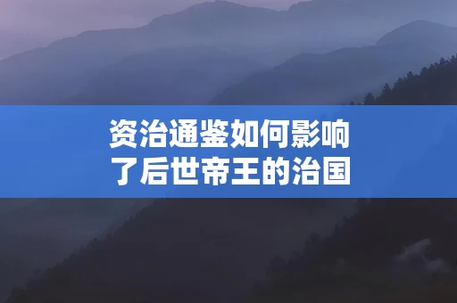 资治通鉴如何影响了后世帝王的治国理念