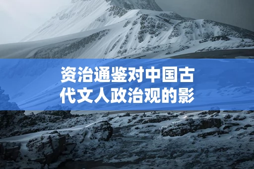 资治通鉴对中国古代文人政治观的影响