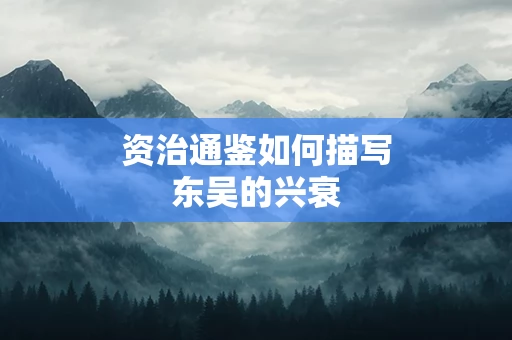资治通鉴如何描写东吴的兴衰