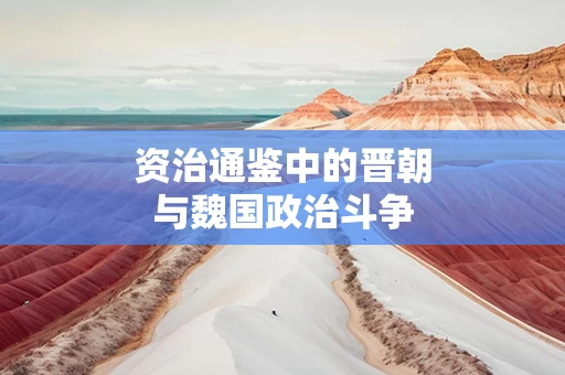 资治通鉴中的晋朝与魏国政治斗争