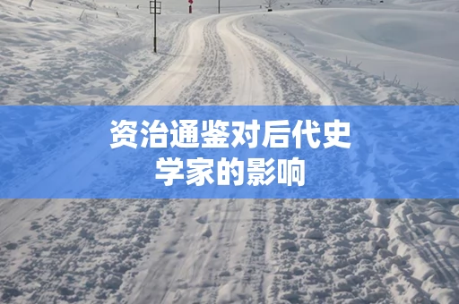 资治通鉴对后代史学家的影响