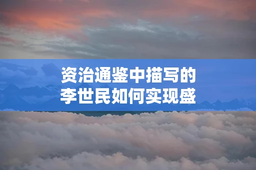 资治通鉴中描写的李世民如何实现盛唐之治
