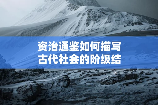 资治通鉴如何描写古代社会的阶级结构