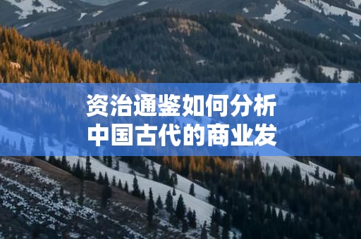 资治通鉴如何分析中国古代的商业发展