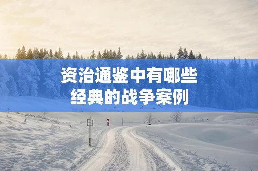 资治通鉴中有哪些经典的战争案例