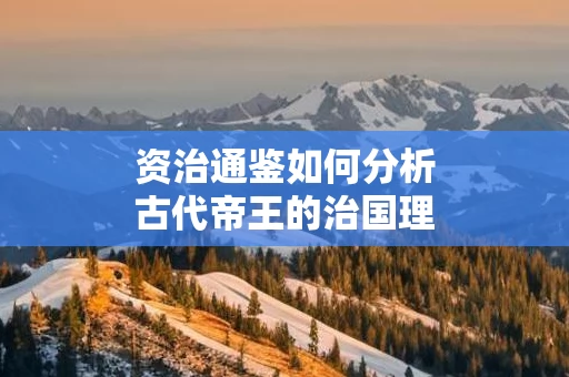 资治通鉴如何分析古代帝王的治国理政