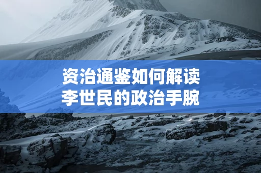 资治通鉴如何解读李世民的政治手腕