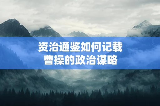 资治通鉴如何记载曹操的政治谋略