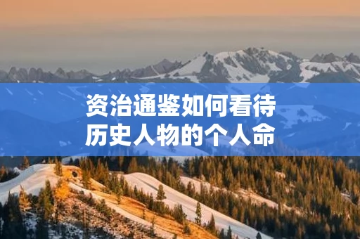 资治通鉴如何看待历史人物的个人命运