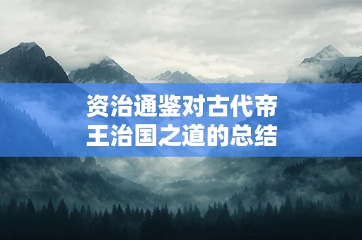 资治通鉴对古代帝王治国之道的总结
