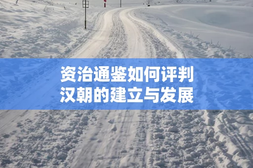 资治通鉴如何评判汉朝的建立与发展