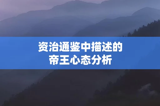 资治通鉴中描述的帝王心态分析