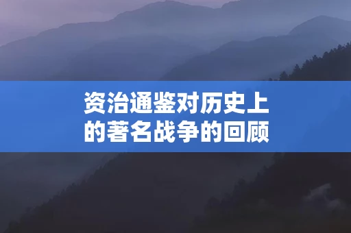 资治通鉴对历史上的著名战争的回顾