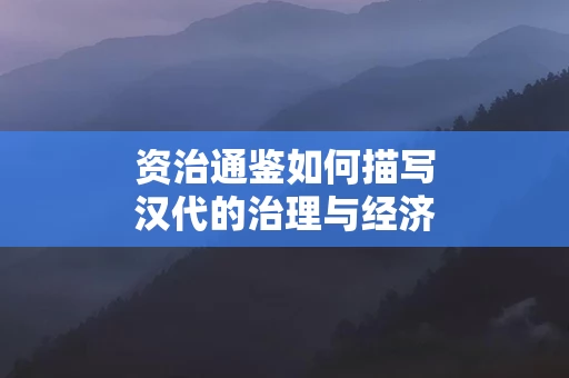 资治通鉴如何描写汉代的治理与经济发展