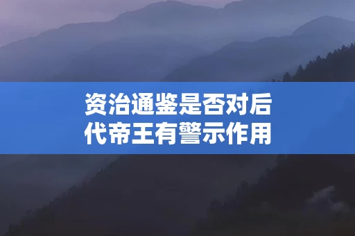 资治通鉴是否对后代帝王有警示作用