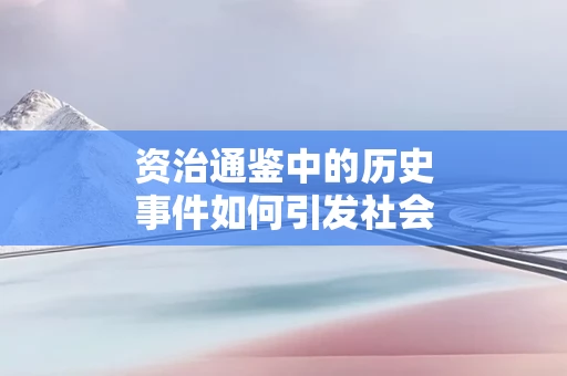 资治通鉴中的历史事件如何引发社会变革