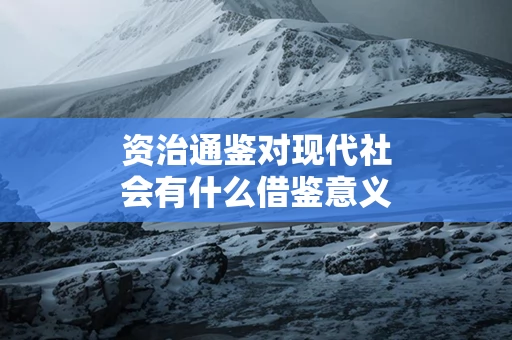资治通鉴对现代社会有什么借鉴意义