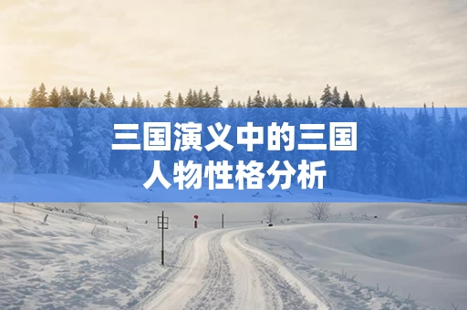 三国演义中的三国人物性格分析