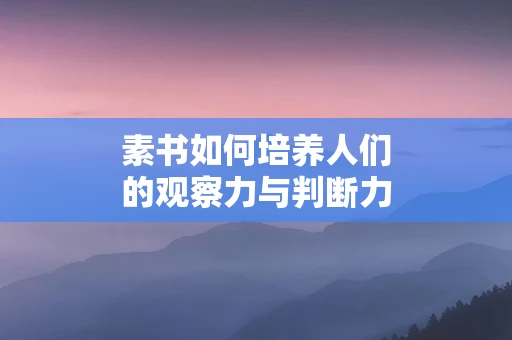 素书如何培养人们的观察力与判断力