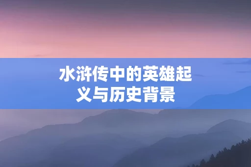水浒传中的英雄起义与历史背景