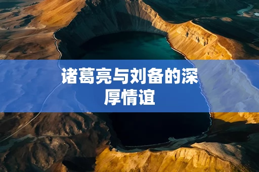 诸葛亮与刘备的深厚情谊