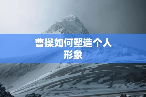 曹操如何塑造个人形象