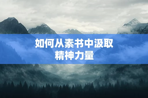 如何从素书中汲取精神力量