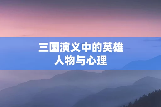 三国演义中的英雄人物与心理