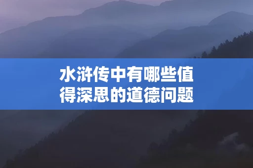 水浒传中有哪些值得深思的道德问题