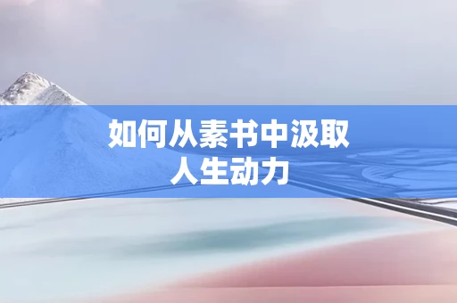 如何从素书中汲取人生动力