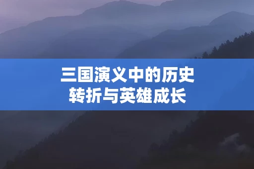 三国演义中的历史转折与英雄成长