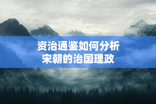 资治通鉴如何分析宋朝的治国理政