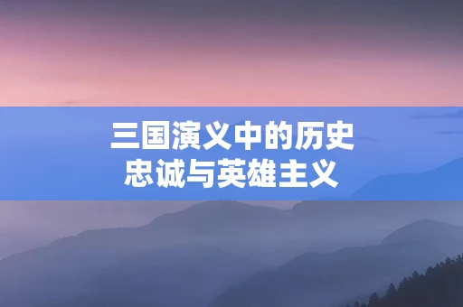 三国演义中的历史忠诚与英雄主义