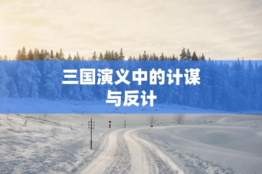 三国演义中的计谋与反计