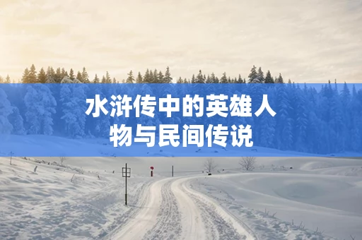 水浒传中的英雄人物与民间传说