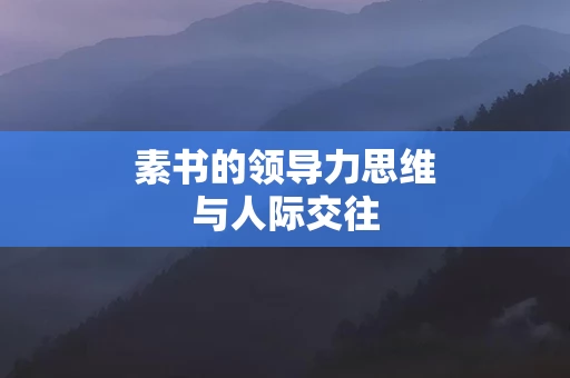 素书的领导力思维与人际交往