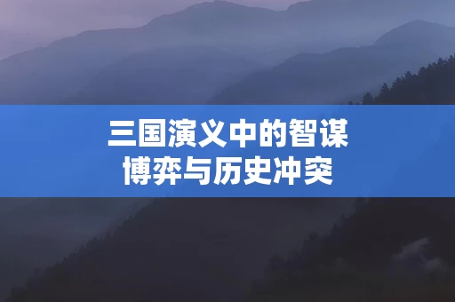 三国演义中的智谋博弈与历史冲突