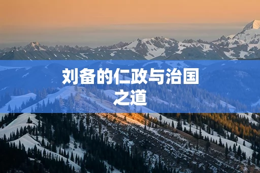 刘备的仁政与治国之道