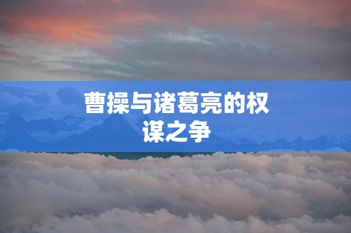 曹操与诸葛亮的权谋之争