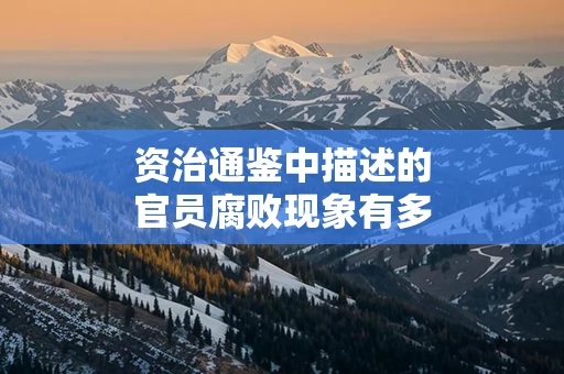 资治通鉴中描述的官员腐败现象有多严重