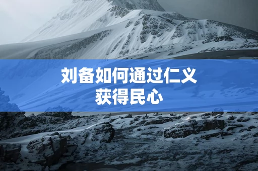 刘备如何通过仁义获得民心