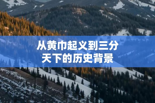 从黄巾起义到三分天下的历史背景