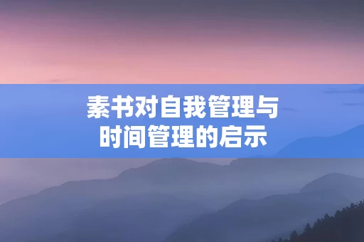 素书对自我管理与时间管理的启示