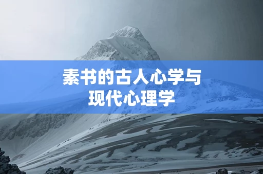 素书的古人心学与现代心理学