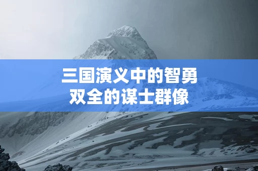 三国演义中的智勇双全的谋士群像