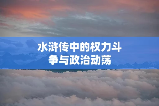 水浒传中的权力斗争与政治动荡