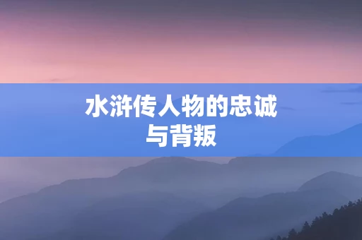 水浒传人物的忠诚与背叛